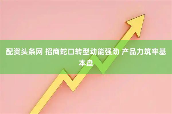 配资头条网 招商蛇口转型动能强劲 产品力筑牢基本盘